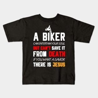 A BIKER CAN ENTERTAIN YOUR SOUL BUT CAN'T SAVE IT FROM DEATH IF YOU WANT A SAVIOR THERE IS JESUS Kids T-Shirt